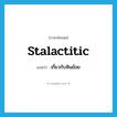 เกี่ยวกับหินย้อย ภาษาอังกฤษ?, คำศัพท์ภาษาอังกฤษ เกี่ยวกับหินย้อย แปลว่า stalactitic ประเภท ADJ หมวด ADJ