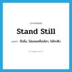 stand still แปลว่า?, คำศัพท์ภาษาอังกฤษ stand still แปลว่า ยืนนิ่ง, ไม่ยอมเคลื่อนไหว, ไม่ไหวติง ประเภท PHRV หมวด PHRV