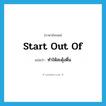 start out of แปลว่า?, คำศัพท์ภาษาอังกฤษ start out of แปลว่า ทำให้สะดุ้งตื่น ประเภท PHRV หมวด PHRV