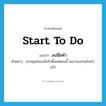 start to do แปลว่า?, คำศัพท์ภาษาอังกฤษ start to do แปลว่า ลงมือทำ ประเภท V ตัวอย่าง หากคุณไม่ลงมือทำตั้งแต่ตอนนี้ ผมว่าคงสายเกินไปแล้ว หมวด V