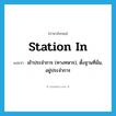 station in แปลว่า?, คำศัพท์ภาษาอังกฤษ station in แปลว่า เข้าประจำการ (ทางทหาร), ตั้งฐานที่มั่น, อยู่ประจำการ ประเภท PHRV หมวด PHRV