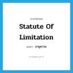 statute of limitation แปลว่า?, คำศัพท์ภาษาอังกฤษ statute of limitation แปลว่า อายุความ ประเภท N หมวด N