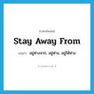 stay away from แปลว่า?, คำศัพท์ภาษาอังกฤษ stay away from แปลว่า อยู่ห่างจาก, อยู่ห่าง, อยู่ให้ห่าง ประเภท PHRV หมวด PHRV