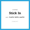 stick in แปลว่า?, คำศัพท์ภาษาอังกฤษ stick in แปลว่า ล้วงเข้าไป, ใส่เข้าไป, สอดเข้าไป ประเภท PHRV หมวด PHRV