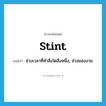 stint แปลว่า?, คำศัพท์ภาษาอังกฤษ stint แปลว่า ช่วงเวลาที่ทำสิ่งใดสิ่งหนึ่ง, ช่วงของงาน ประเภท N หมวด N