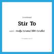 stir to แปลว่า?, คำศัพท์ภาษาอังกฤษ stir to แปลว่า กระตุ้น (บางคน) ให้ทำ (บางสิ่ง) ประเภท PHRV หมวด PHRV