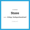 store แปลว่า?, คำศัพท์ภาษาอังกฤษ store แปลว่า เก็บข้อมูล, ป้อนข้อมูลลงในคอมพิวเตอร์ ประเภท VT หมวด VT