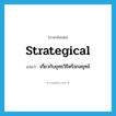 strategical แปลว่า?, คำศัพท์ภาษาอังกฤษ strategical แปลว่า เกี่ยวกับยุทธวิธีหรือกลยุทธ์ ประเภท ADJ หมวด ADJ