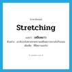 stretching แปลว่า?, คำศัพท์ภาษาอังกฤษ stretching แปลว่า เหยียดยาว ประเภท ADJ ตัวอย่าง เขาขับรถไปตามหาดทรายเหยียดยาวขนานไปกับถนน เพิ่มเติม ที่ยืดยาวออกไป หมวด ADJ