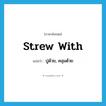 strew with แปลว่า?, คำศัพท์ภาษาอังกฤษ strew with แปลว่า ปูด้วย, คลุมด้วย ประเภท PHRV หมวด PHRV