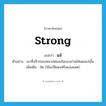 strong แปลว่า?, คำศัพท์ภาษาอังกฤษ strong แปลว่า แจ๋ ประเภท ADJ ตัวอย่าง เขาทิ้งจีวรของหลวงพ่อลงในกองถ่านไฟแดงแจ๋นั้น เพิ่มเติม จัด (ใช้แก่สีแดงหรือแสงแดด) หมวด ADJ