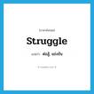 ต่อสู้, แข่งขัน ภาษาอังกฤษ?, คำศัพท์ภาษาอังกฤษ ต่อสู้, แข่งขัน แปลว่า struggle ประเภท VI หมวด VI