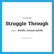 struggle through แปลว่า?, คำศัพท์ภาษาอังกฤษ struggle through แปลว่า ทำสำเร็จ, ประสบความสำเร็จ ประเภท PHRV หมวด PHRV