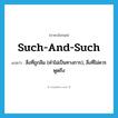 such-and-such แปลว่า?, คำศัพท์ภาษาอังกฤษ such-and-such แปลว่า สิ่งที่ถูกลืม (คำไม่เป็นทางการ), สิ่งที่ไม่ควรพูดถึง ประเภท IDM หมวด IDM