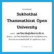 Sukhothai Thammathirat Open University แปลว่า?, คำศัพท์ภาษาอังกฤษ Sukhothai Thammathirat Open University แปลว่า มหาวิทยาลัยสุโขทัยธรรมาธิราช ประเภท N ตัวอย่าง มหาวิทยาลัยสุโขทัยธรรมาธิราชจะจัดสัมมนาทางวิชาการทางการเกษตรในวันที่ 30 พฤศจิกายน 2545 หมวด N