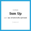 sum up แปลว่า?, คำศัพท์ภาษาอังกฤษ sum up แปลว่า สรุป, กล่าวอย่างรวบรัด, สรุปรวบยอด ประเภท VT หมวด VT