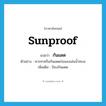 sunproof แปลว่า?, คำศัพท์ภาษาอังกฤษ sunproof แปลว่า กันแดด ประเภท ADJ ตัวอย่าง ควรทาครีมกันแดดก่อนลงเล่นน้ำทะเล เพิ่มเติม ป้องกันแดด หมวด ADJ