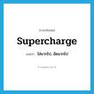 supercharge แปลว่า?, คำศัพท์ภาษาอังกฤษ supercharge แปลว่า ใส่มากไป, อัดมากไป ประเภท VT หมวด VT