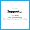 คอสอง ภาษาอังกฤษ?, คำศัพท์ภาษาอังกฤษ คอสอง แปลว่า supporter ประเภท N ตัวอย่าง ฉันไม่ยอมเป็นคอสองให้ใคร เพิ่มเติม ผู้ว่าคล้อยตามกันอย่างลูกคู่, คนสำรองที่คอยสนับสนุน หมวด N