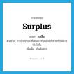 เหลือ ภาษาอังกฤษ?, คำศัพท์ภาษาอังกฤษ เหลือ แปลว่า surplus ประเภท ADJ ตัวอย่าง ชาวบ้านนำปลาที่เหลือจากกินแล้วนำไปขายทำให้มีรายได้เพิ่มขึ้น เพิ่มเติม เกินต้องการ หมวด ADJ