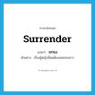 surrender แปลว่า?, คำศัพท์ภาษาอังกฤษ surrender แปลว่า ยกธง ประเภท V ตัวอย่าง เรื่องผู้หญิงนี่ผมต้องขอยกธงขาว หมวด V