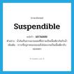 suspendible แปลว่า?, คำศัพท์ภาษาอังกฤษ suspendible แปลว่า แขวนลอย ประเภท ADJ ตัวอย่าง น้ำมันเป็นสารแขวนลอยที่ไม่รวมเป็นเนื้อเดียวกันกับน้ำ เพิ่มเติม ภาวะที่อนุภาคของของแข็งไม่ละลายเป็นเนื้อเดียวกับของเหลว หมวด ADJ