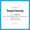 หวาดระแวง ภาษาอังกฤษ?, คำศัพท์ภาษาอังกฤษ หวาดระแวง แปลว่า suspiciously ประเภท ADV ตัวอย่าง ทุกคนเห็นผมเป็นตัวประหลาด สายตาของพวกเขามองดูผมอย่างหวาดระแวง เพิ่มเติม หวั่นเกรงสงสัย หมวด ADV