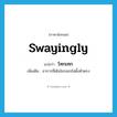 swayingly แปลว่า?, คำศัพท์ภาษาอังกฤษ swayingly แปลว่า โทกเทก ประเภท ADV เพิ่มเติม อาการที่เดินโยกเยกไม่ตั้งตัวตรง หมวด ADV