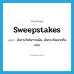 sweepstakes แปลว่า?, คำศัพท์ภาษาอังกฤษ sweepstakes แปลว่า เงินรางวัลในการพนัน, เงินรางวัลสลากกินแบ่ง ประเภท N หมวด N