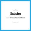 swishy แปลว่า?, คำศัพท์ภาษาอังกฤษ swishy แปลว่า มีลักษณะเหมือนชายรักร่วมเพศ ประเภท ADJ หมวด ADJ