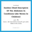 swollen (used descriptive of the abdomen in conditions like worms in children) แปลว่า?, คำศัพท์ภาษาอังกฤษ swollen (used descriptive of the abdomen in conditions like worms in children) แปลว่า โร ประเภท ADJ ตัวอย่าง เด็กๆ โดยมากมักมีร่างกายผอมเกร็ง พุงโร จนเรียกกันติดปากว่าเป็น ตาลขโมย หมวด ADJ