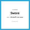 swore แปลว่า?, คำศัพท์ภาษาอังกฤษ swore แปลว่า กริยาช่องที่ 2 ของ swear ประเภท VI หมวด VI