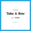 take a bow แปลว่า?, คำศัพท์ภาษาอังกฤษ take a bow แปลว่า โค้งให้กับ ประเภท IDM หมวด IDM