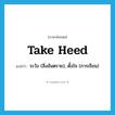 take heed แปลว่า?, คำศัพท์ภาษาอังกฤษ take heed แปลว่า ระวัง (สิ่งอันตราย), ตั้งใจ (การเรียน) ประเภท IDM หมวด IDM