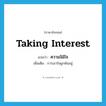 taking interest แปลว่า?, คำศัพท์ภาษาอังกฤษ taking interest แปลว่า ความใฝ่ใจ ประเภท N เพิ่มเติม การเอาใจผูกพันอยู่ หมวด N