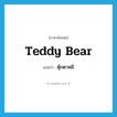 teddy bear แปลว่า?, คำศัพท์ภาษาอังกฤษ teddy bear แปลว่า ตุ๊กตาหมี ประเภท N หมวด N