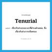 tenurial แปลว่า?, คำศัพท์ภาษาอังกฤษ tenurial แปลว่า เกี่ยวกับช่วงระยะเวลาที่ดำรงตำแหน่ง, ซึ่งเกี่ยวกับช่วงวาระถือครอง ประเภท ADJ หมวด ADJ