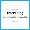 thickening แปลว่า?, คำศัพท์ภาษาอังกฤษ thickening แปลว่า การทำให้เข้มข้นขึ้น, การทำให้หนาแน่นขึ้น ประเภท N หมวด N