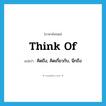 think of แปลว่า?, คำศัพท์ภาษาอังกฤษ think of แปลว่า คิดถึง, คิดเกี่ยวกับ, นึกถึง ประเภท PHRV หมวด PHRV