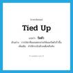 tied up แปลว่า?, คำศัพท์ภาษาอังกฤษ tied up แปลว่า รัดตัว ประเภท V ตัวอย่าง การใส่ยาที่แผลสดจะช่วยให้แผลรัดตัวเร็วขึ้น เพิ่มเติม ทำให้กระชับตัวจนตึงหรือคับ หมวด V