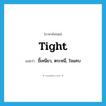 tight แปลว่า?, คำศัพท์ภาษาอังกฤษ tight แปลว่า ขี้เหนียว, ตระหนี่, ใจแคบ ประเภท ADJ หมวด ADJ