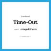 time-out แปลว่า?, คำศัพท์ภาษาอังกฤษ time-out แปลว่า การหยุดพักชั่วคราว ประเภท N หมวด N