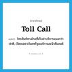 toll call แปลว่า?, คำศัพท์ภาษาอังกฤษ toll call แปลว่า โทรศัพท์ทางไกลที่เก็บค่าบริการแพงกว่าปกติ, (โดยเฉพาะในสหรัฐอเมริกาและนิวซีแลนด์ ประเภท N หมวด N