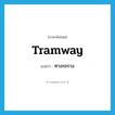 tramway แปลว่า?, คำศัพท์ภาษาอังกฤษ tramway แปลว่า ทางรถราง ประเภท N หมวด N