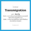 transmigration แปลว่า?, คำศัพท์ภาษาอังกฤษ transmigration แปลว่า สังสารวัฏ ประเภท N ตัวอย่าง พระธรรมสั่งสอนเวไนยสัตว์ให้รู้จักตน และถอนตนให้พ้นไปจากสังสารวัฏทุกข์อันยาวนาน เพิ่มเติม การเวียนว่ายตายเกิดซึ่งเป็นความเชื่อว่าชีวิตเมื่อตายแล้วจะเกิดอีกในร่างใหม่ต่อไป หมวด N