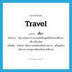 เที่ยว ภาษาอังกฤษ?, คำศัพท์ภาษาอังกฤษ เที่ยว แปลว่า travel ประเภท V ตัวอย่าง รัฐบาลทุ่มงบประมาณเพื่อดึงดูดให้นักท่องเที่ยวมาเที่ยวเมืองไทย เพิ่มเติม ไปไหนๆ เพื่อความเพลิดเพลินตามสบาย, เตร็ดเตร่ไปเพื่อหาความสนุกเพลิดเพลินตามที่ต่างๆ หมวด V