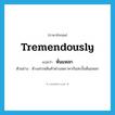 tremendously แปลว่า?, คำศัพท์ภาษาอังกฤษ tremendously แปลว่า หั่นแหลก ประเภท ADV ตัวอย่าง ห้างสรรพสินค้าต่างลดราคากันสะบั้นหั่นแหลก หมวด ADV