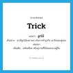 ลูกไม้ ภาษาอังกฤษ?, คำศัพท์ภาษาอังกฤษ ลูกไม้ แปลว่า trick ประเภท N ตัวอย่าง เขามีลูกไม้แพรวพราวในการทำธุรกิจ เขาจึงชนะคู่แข่งเสมอมา เพิ่มเติม เล่ห์เหลี่ยม หรืออุบายที่ใช้หลอกลวงผู้อื่น หมวด N