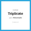 triplicate แปลว่า?, คำศัพท์ภาษาอังกฤษ triplicate แปลว่า ทำสำเนาสามฉบับ ประเภท VT หมวด VT