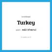 คนโง่ (คำหยาบ) ภาษาอังกฤษ?, คำศัพท์ภาษาอังกฤษ คนโง่ (คำหยาบ) แปลว่า turkey ประเภท N หมวด N